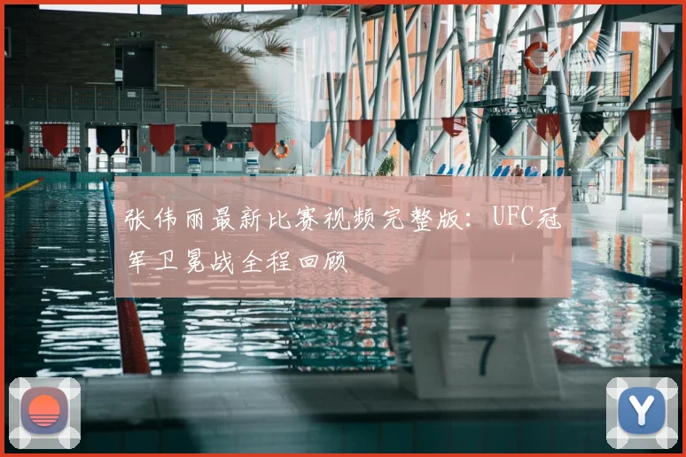 张伟丽最新比赛视频完整版:UFC冠军卫冕战全程回顾