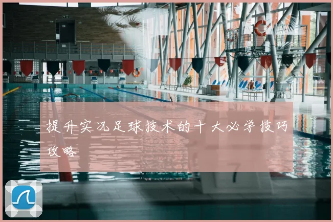 提升实况足球技术的十大必学技巧攻略