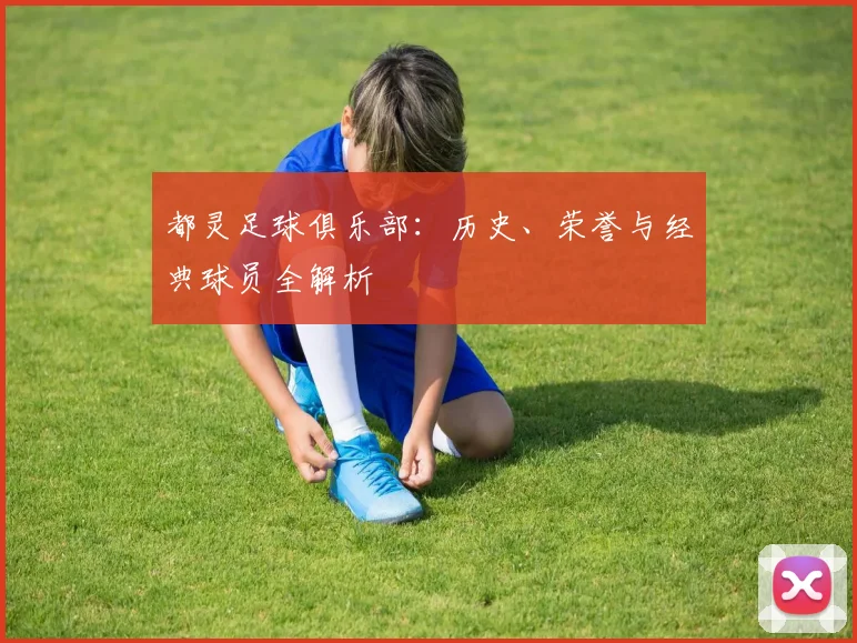 都灵足球俱乐部：历史、荣誉与经典球员全解析
